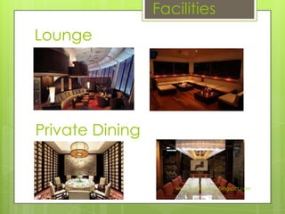 Facilities
Lounge




Private Dining


                    www.hospitalitynu.blogspot.com
 