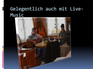 Gelegentlich auch mit Live-Music