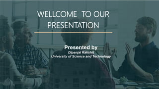 WELLCOME TO OUR
PRESENTATION
Presented by
Dipanjal Rakshit
University of Science and Technology
 