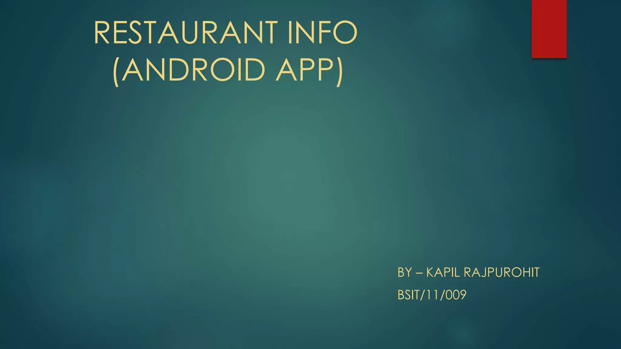 RESTAURANT INFO
(ANDROID APP)
BY â KAPIL RAJPUROHIT
BSIT/11/009