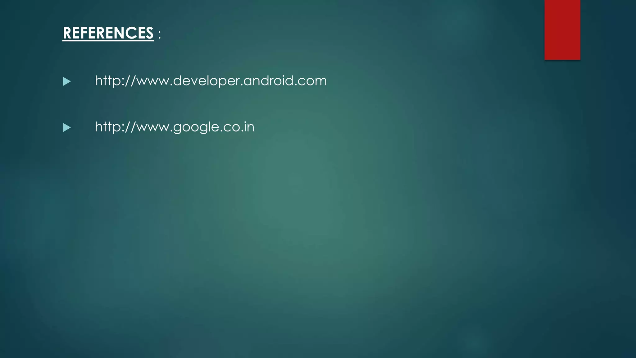 REFERENCES :
ďľ http://www.developer.android.com
ďľ http://www.google.co.in