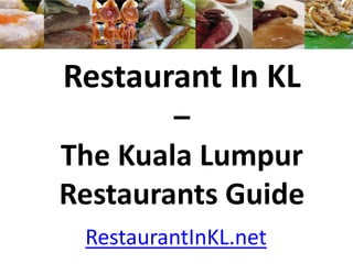 Restaurant In KL
        –
The Kuala Lumpur
Restaurants Guide
 RestaurantInKL.net
 