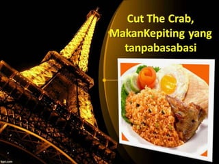 Cut The Crab,
MakanKepiting yang
tanpabasabasi
 