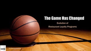 The Game Has Changed
Evolution of
Restaurant Loyalty Programs
Core Restaurant Marketing
 