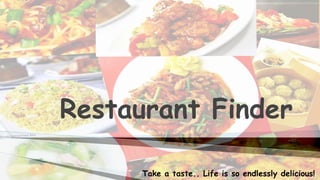 Restaurant Finder
Take a taste.. Life is so endlessly delicious!
 