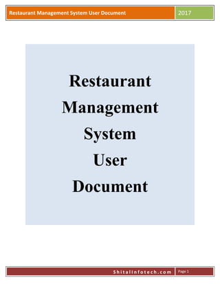 Restaurant Management System User Document 2017
S h i t a l I n f o t e c h . c o m Page 1
Restaurant
Management
System
User
Document
 
