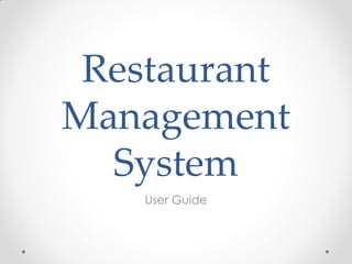 Restaurant
Management
System
User Guide
 