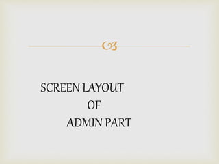 
SCREEN LAYOUT
OF
ADMIN PART
 