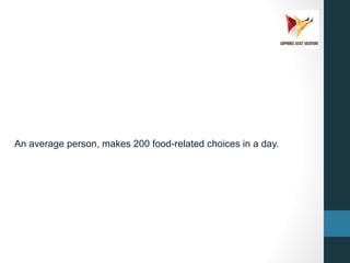 An average person, makes 200 food-related choices in a day.
 