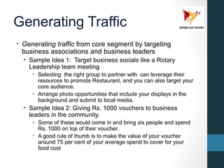 Generating Traffic
• Generating traffic from core segment by targeting
business associations and business leaders
• Sample...