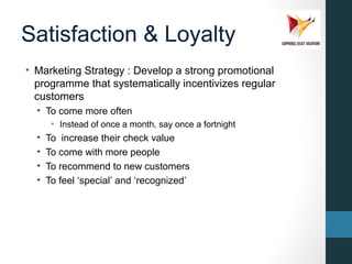 Satisfaction & Loyalty
• Marketing Strategy : Develop a strong promotional
programme that systematically incentivizes regu...