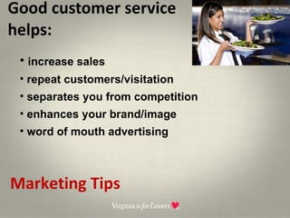 Good customer service  helps: Marketing Tips increase sales repeat customers/visitation separates you from competition enhances your brand/image word of mouth advertising 