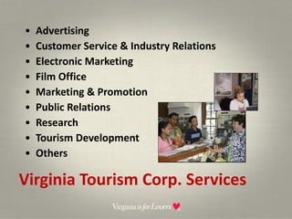Virginia Tourism Corp. Services Advertising Customer Service & Industry Relations Electronic Marketing Film Office Marketing & Promotion Public Relations Research Tourism Development Others 