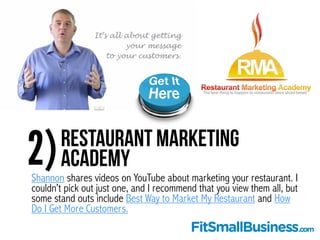 2)Restaurant Marketing
Academy
Shannon shares videos on YouTube about marketing your restaurant. I
couldn’t pick out just ...
