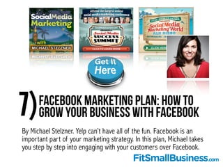 7)Facebook Marketing Plan: How to
Grow Your Business With Facebook
By Michael Stelzner. Yelp can’t have all of the fun. Fa...