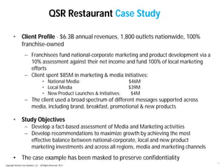 11 
QSR Restaurant Case Study 
• Client Profile - $6.3B annual revenues, 1,800 outlets nationwide, 100% 
franchise-owned 
...
