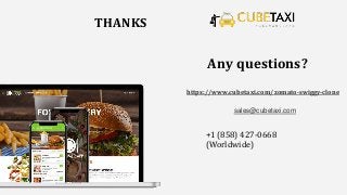 THANKS
Any questions?
https://www.cubetaxi.com/zomato-swiggy-clone
sales@cubetaxi.com
+1 (858) 427-0668
(Worldwide)
 