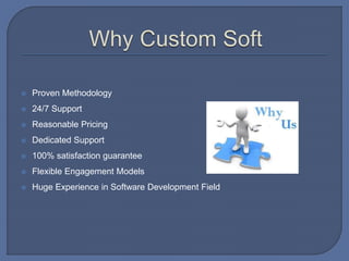  Proven Methodology
 24/7 Support
 Reasonable Pricing
 Dedicated Support
 100% satisfaction guarantee
 Flexible Engagement Models
 Huge Experience in Software Development Field
 