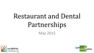 Restaurant and Dental
Partnerships
May 2015
 