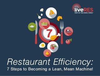 Restaurant Efficiency:
7 Steps to Becoming a Lean, Mean Machine!
7
 
