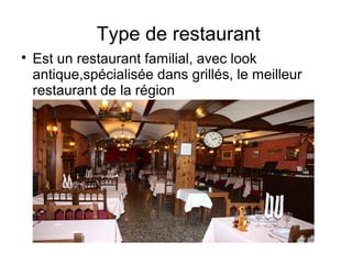 Type de restaurant

Est un restaurant familial, avec look
antique,spécialisée dans grillés, le meilleur
restaurant de la région
 