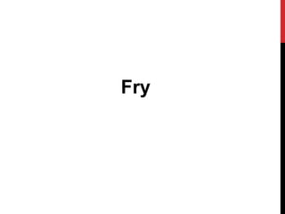 Fry
 