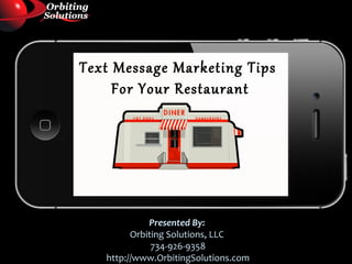 Text Message Marketing Tips
     For Your Restaurant




             Presented By:
         Orbiting Solutions, LLC
              734-926-9358
   http://www.OrbitingSolutions.com
 