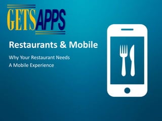 Restaurants & Mobile
Why Your Restaurant Needs
A Mobile Experience
 