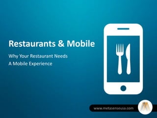 Restaurants & Mobile
Why Your Restaurant Needs
A Mobile Experience
www.metasenseusa.com
 