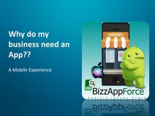 Why do my
business need an
App??
A Mobile Experience
 