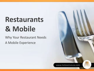 Restaurants
& Mobile
Why Your Restaurant Needs
A Mobile Experience
www.metasenseusa.com
 