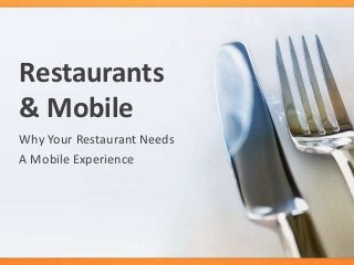 Restaurants
& Mobile
Why Your Restaurant Needs
A Mobile Experience
 