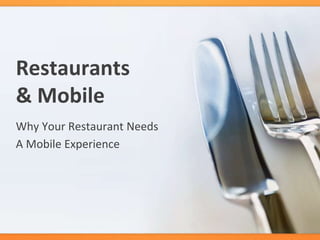 Restaurants
& Mobile
Why Your Restaurant Needs
A Mobile Experience
 