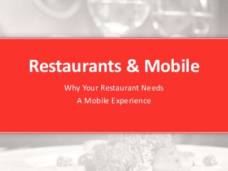 Restaurants & Mobile
Why Your Restaurant Needs
A Mobile Experience

 