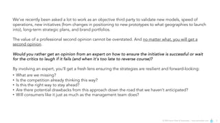 © 2024 Aaron Allen & Associates | www.aaronallen.com 2
We’ve recently been asked a lot to work as an objective third party to validate new models, speed of
operations, new initiatives (from changes in positioning to new prototypes to what geographies to launch
into), long-term strategic plans, and brand portfolios.
The value of a professional second opinion cannot be overstated. And no matter what, you will get a
second opinion.
Would you rather get an opinion from an expert on how to ensure the initiative is successful or wait
for the critics to laugh if it fails (and when it's too late to reverse course)?
By involving an expert, you'll get a fresh lens ensuring the strategies are resilient and forward-looking:
• What are we missing?
• Is the competition already thinking this way?
• Is this the right way to stay ahead?
• Are there potential drawbacks from this approach down the road that we haven’t anticipated?
• Will consumers like it just as much as the management team does?
 