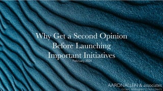 Why Get a Second Opinion
Before Launching
Important Initiatives
February 2024
AARONALLEN & associates
GLOBAL RESTAURANT CONSULTANTS
 