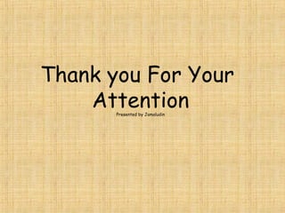 Thank you For Your
AttentionPresented by Jamaludin
 