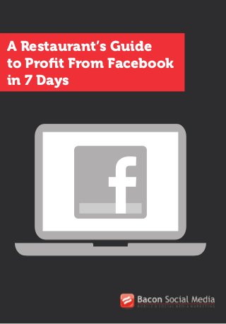 A Restaurant’s Guide
to Profit From Facebook
in 7 Days
 