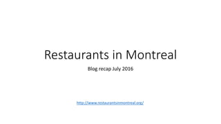 Restaurants in Montreal
Blog recap July 2016
http://www.restaurantsinmontreal.org/
 