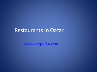 Restaurants in Qatar
www.qatpedia.com
 