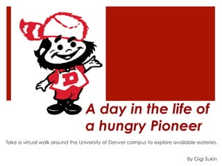 A day in the life of
                                 a hungry Pioneer
Take a virtual walk around the University of Denver campus to explore available eateries.


                                                                            By Gigi Sukin
 