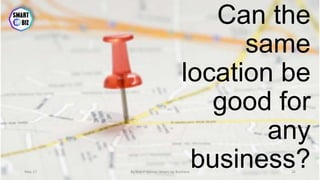 Can the
same
location be
good for
any
business?May-17 By Sherif Hanna - Smart Up Business 26
 