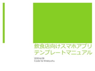 飲食店向けスマホアプリ
テンプレートマニュアル
2020/6/28
Code for Kitakyushu
 