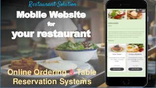 Restaurant Solution
Mobile Website
for
your restaurant
Online Ordering & Table
Reservation Systems
 