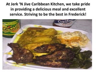 At Jerk N Jive Caribbean Kitchen, we take pride
in providing a delicious meal and excellent
service. Striving to be the best in Frederick!
 