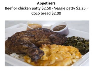 Appetizers
Beef or chicken patty $2.50  Veggie patty $2.25 
Coco bread $2.00
 