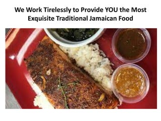 We Work Tirelessly to Provide YOU the Most
Exquisite Traditional Jamaican Food
 