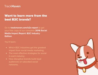 Want to learn more from the
best B2C brands?
Go to trackmaven.com/b2c-report to get
your free copy of our complete 2016 So...