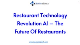 1
Restaurant Technology
Revolution AI – The
Future Of Restaurants
www.nevinainfotech.com
 