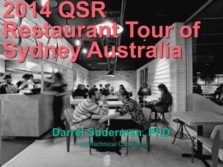 Food Technical Consulting
2014 QSR
Restaurant Tour of
Sydney Australia
Darrel Suderman, PhD
Food Technical Consulting
 